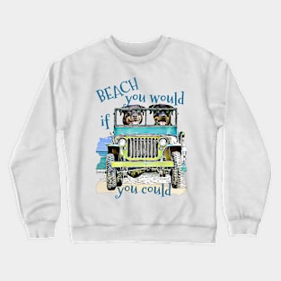 BEACH you would Rottweilers Crewneck Sweatshirt